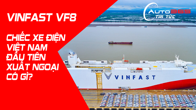 VINFAST VF8 CHIẾC XE ĐIỆN VIỆT NAM ĐẦU TIÊN XUẤT NGOẠI CÓ GÌ?